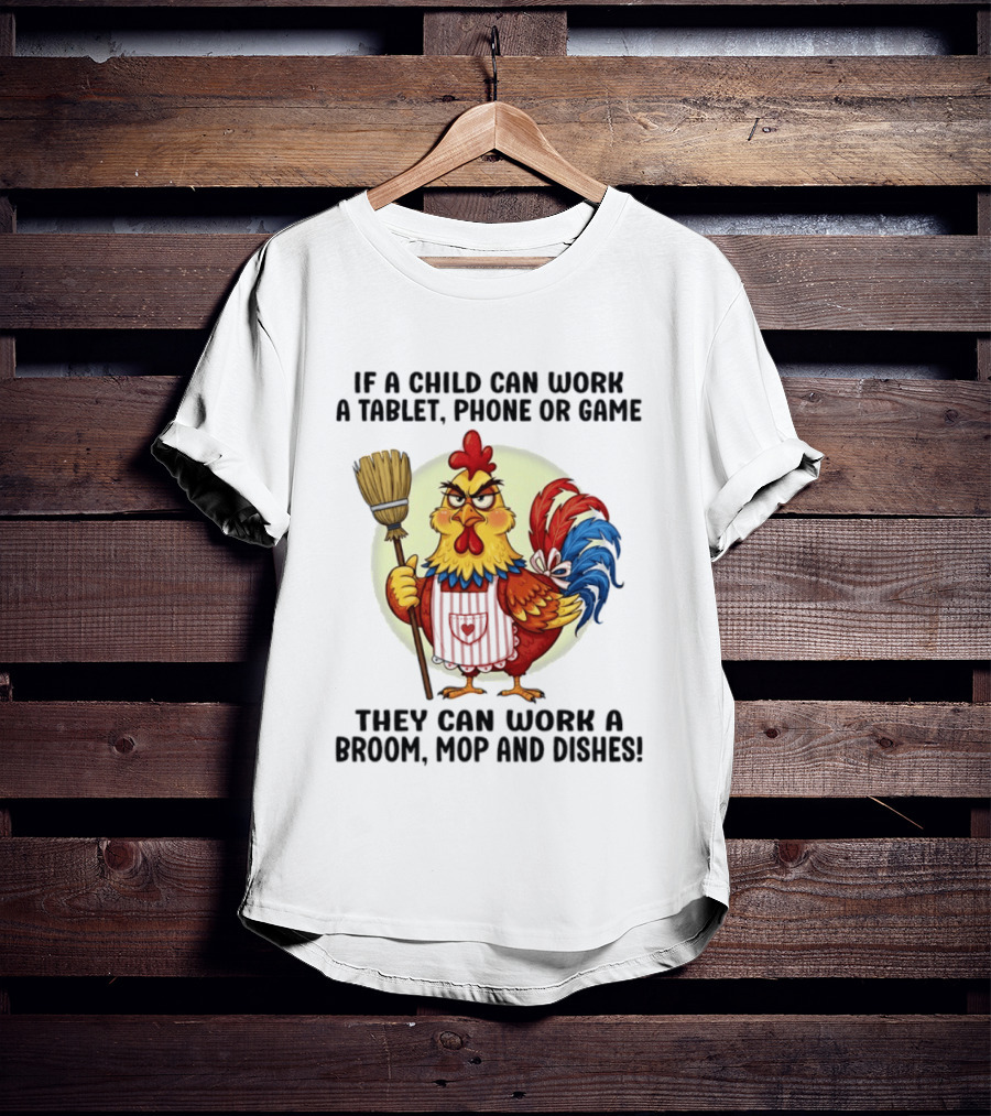 Chicken If A Child Can Work A Tablet Phone Or Game They Can Work A Broom Mop And Dishes T-Shirt