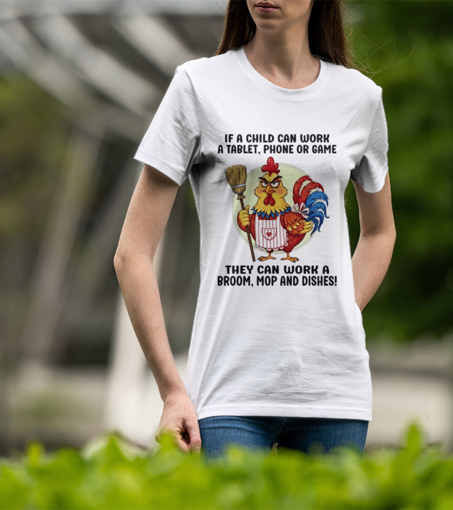 Chicken If A Child Can Work A Tablet Phone Or Game They Can Work A Broom Mop And Dishes T-Shirt