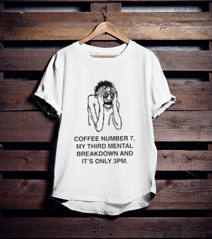 Coffee Number 7 My Third Mental Breakdown And It Is Only 3pm Red Eyed Figure T-Shirt