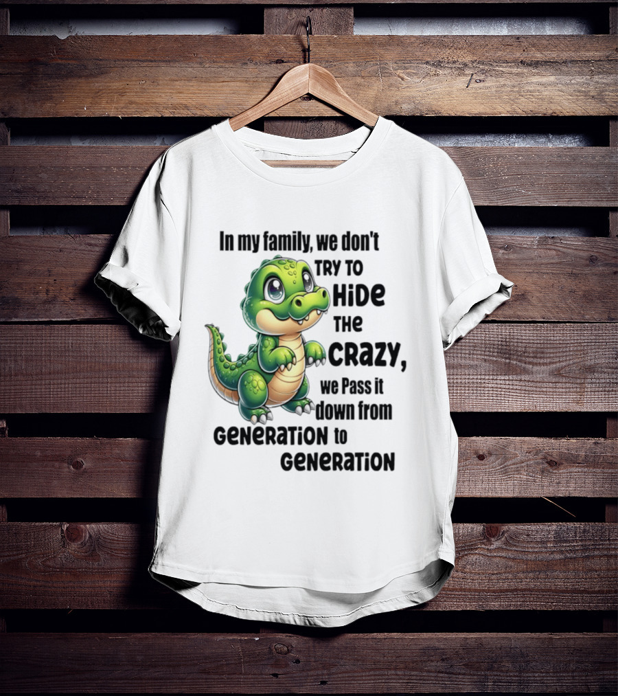 Crocodile In My Family We Don't Try To Hide The Crazy Pass It Down Generation To Generation T-Shirt