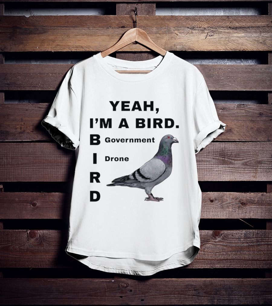 Yeah I'm A Bird Government Drone Pigeon T-Shirt