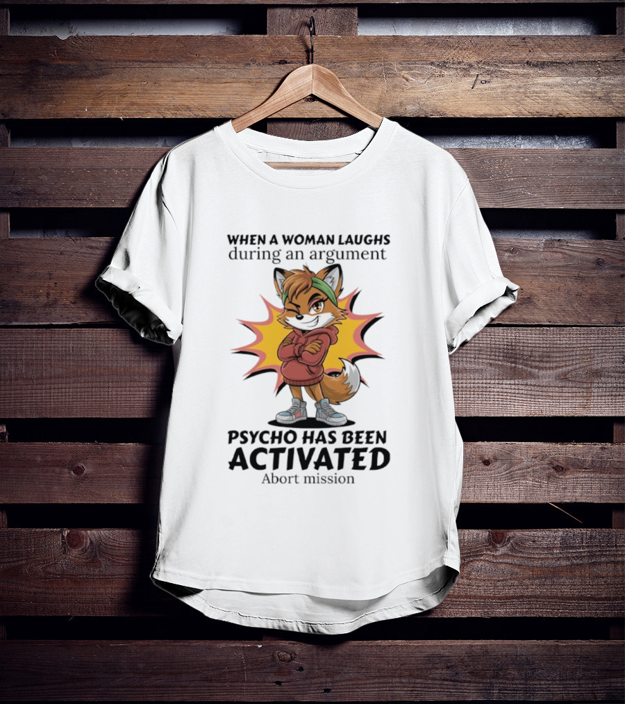When A Woman Laughs During An Argument Fox Psycho Activated Abort Mission T-Shirt