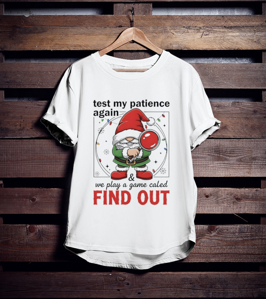 Gnome Christmas Test My Patience Again We Play A Game Called Find Out T-Shirt