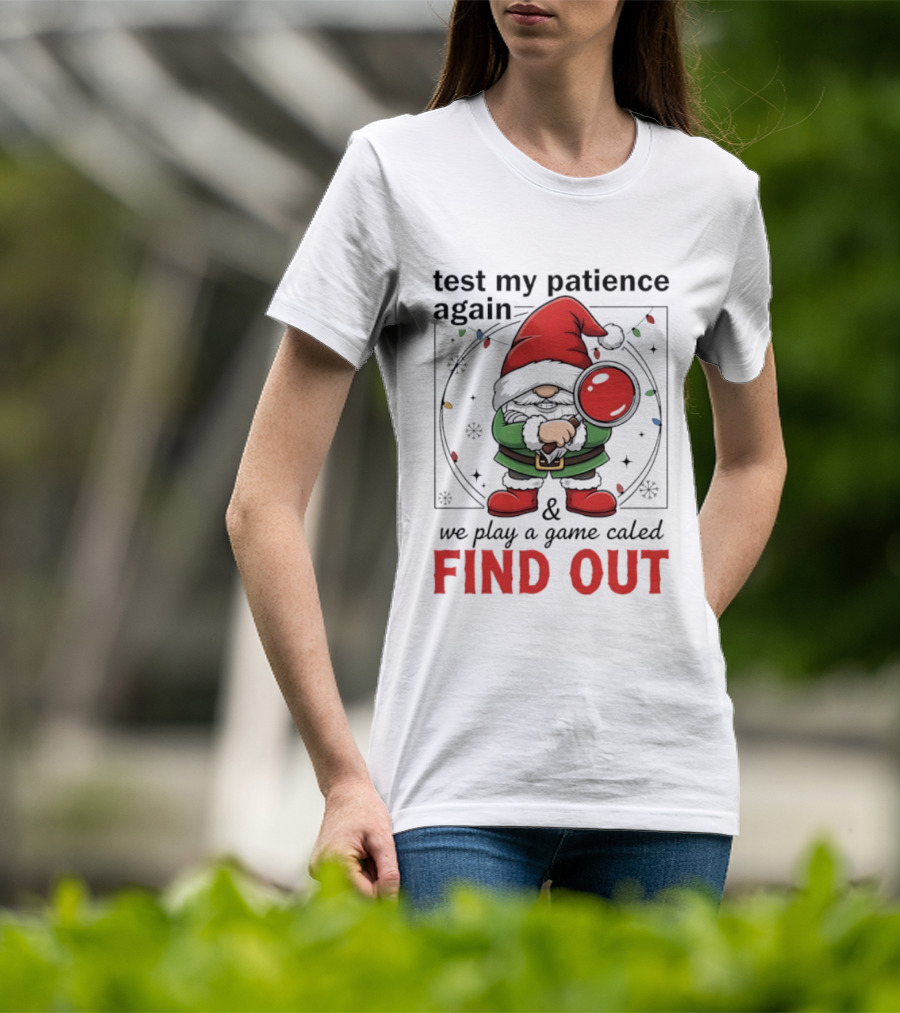 Gnome Christmas Test My Patience Again We Play A Game Called Find Out T-Shirt