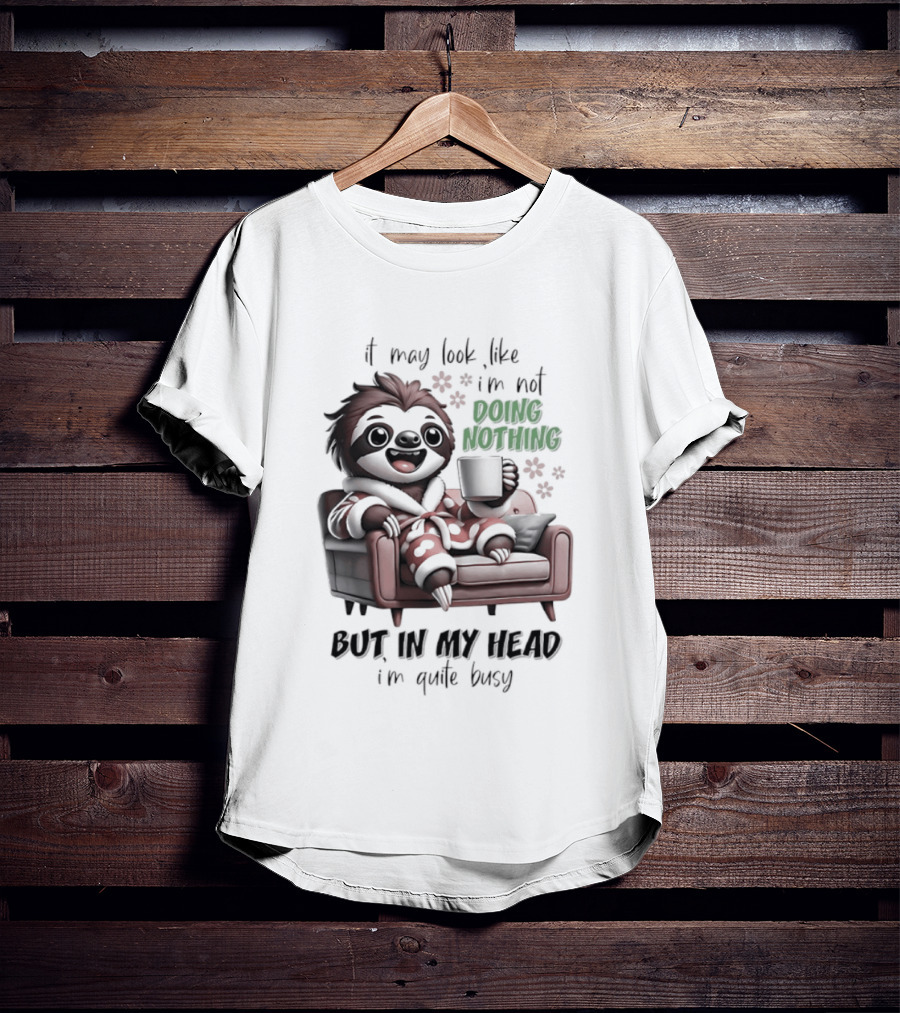 Sloth It May Look Like I'm Not Doing Nothing But In My Head I'm Quite Busy Cozy Couch Relaxation T-Shirt