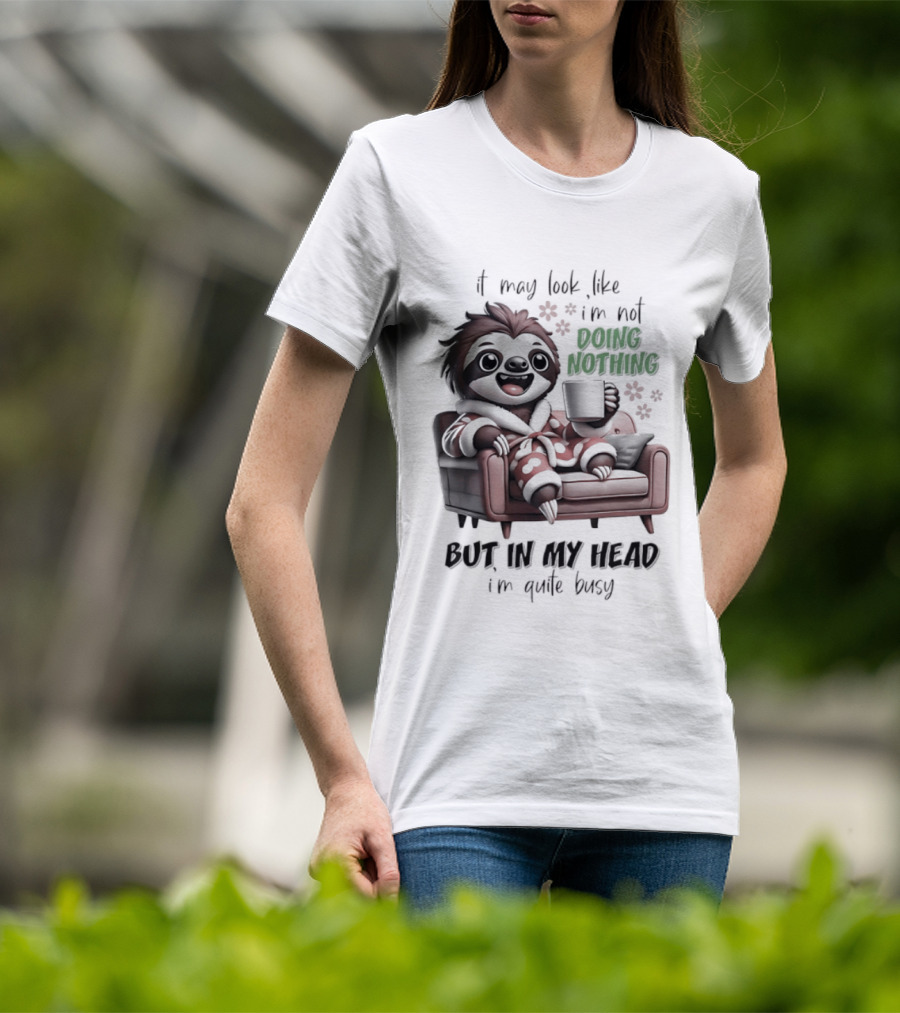 Sloth It May Look Like I'm Not Doing Nothing But In My Head I'm Quite Busy Cozy Couch Relaxation T-Shirt