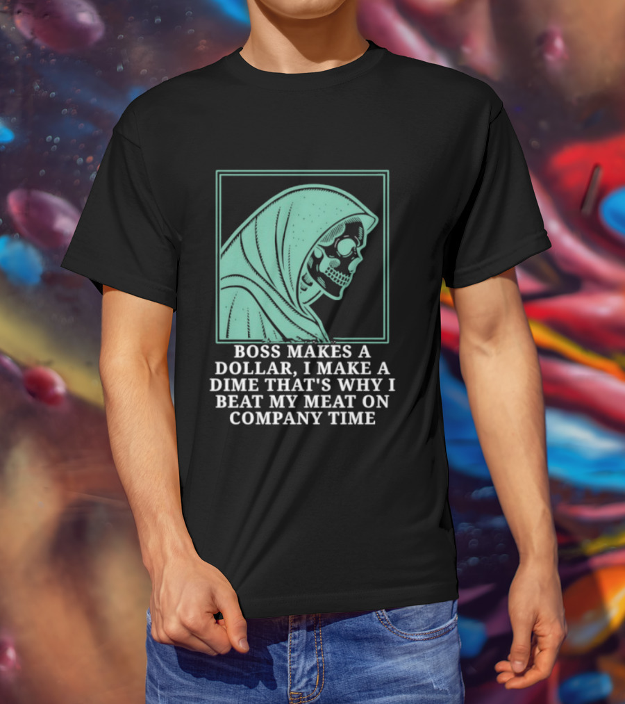 Boss Makes A Dollar I Make A Dime That's Why I Beat My Meat On Company Time Skeleton Cloaked T-Shirt