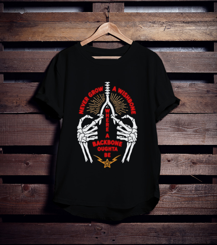 Never Grow A Wishbone Where A Backbone Oughta Be Skeleton Hands Wishbone T-Shirt