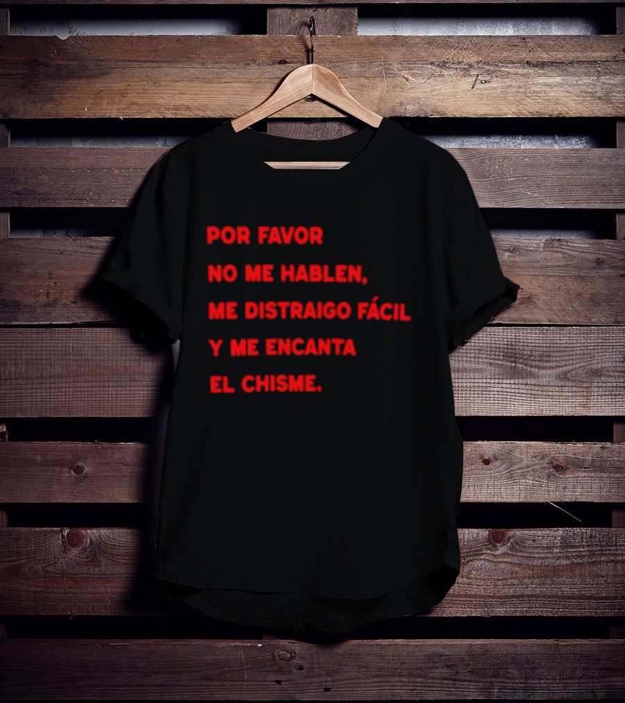 Por Favor No Me Hablen Me Distraigo Fácil Y Me Encanta El Chisme T-Shirt