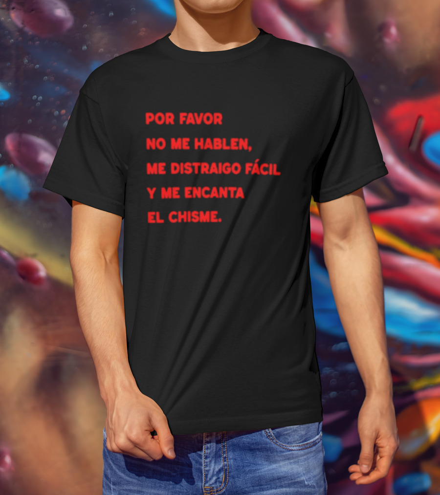Por Favor No Me Hablen Me Distraigo Fácil Y Me Encanta El Chisme T-Shirt