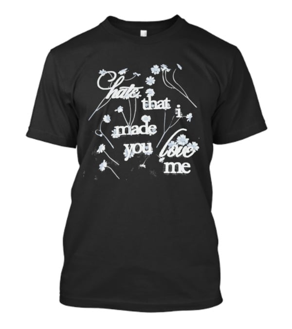 Hate That I Made You Love Me Flower T-Shirt