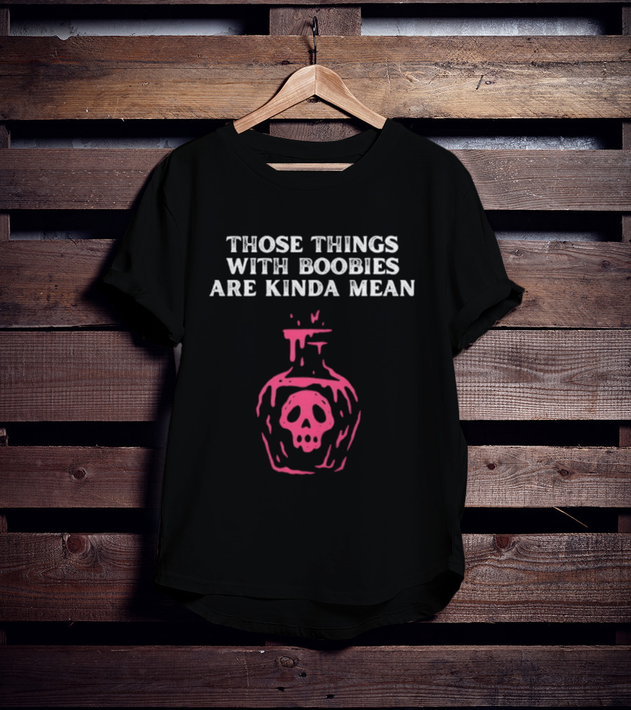 Those Things With Boobies Are Kinda Mean Pink Skull Bottle T-Shirt