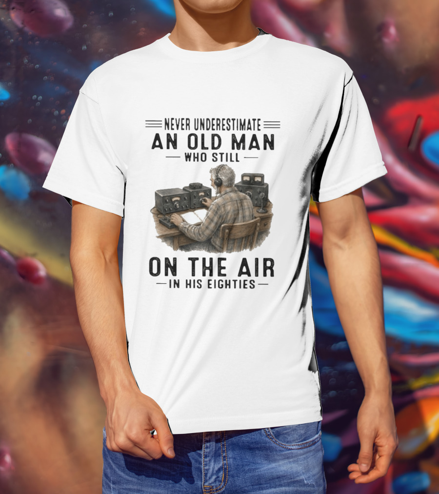 Never Underestimate An Old Man Who Still On The Air In His Eighties Vintage Radio T-Shirt