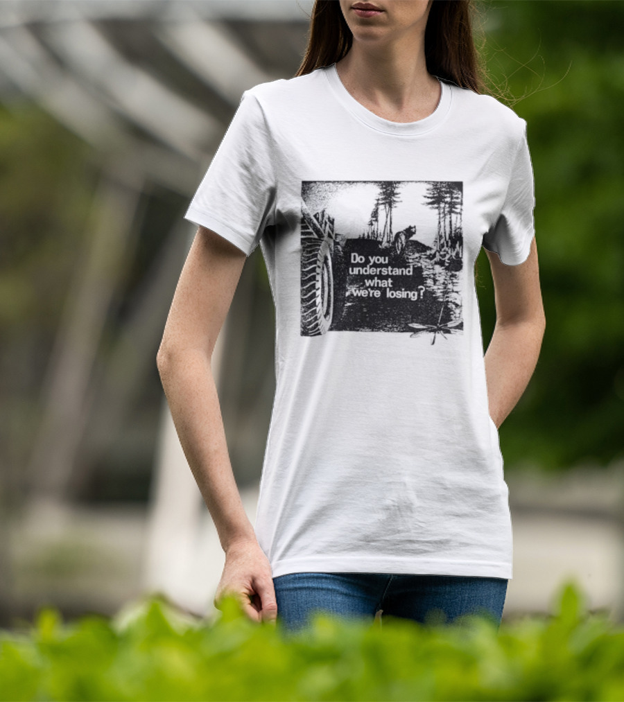 Do You Understand What We're Losing Environmental Awareness Preservation Message T-Shirt