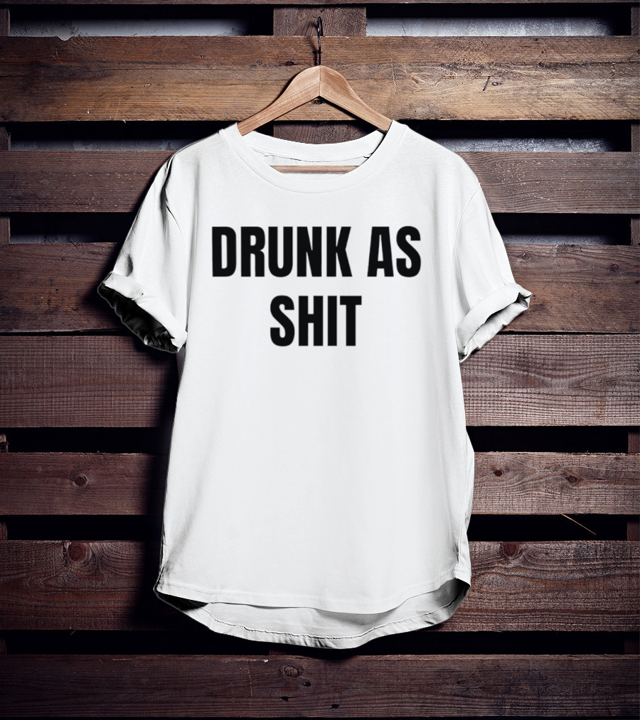 Drunk As Shit Bold Statement Humor T-Shirt