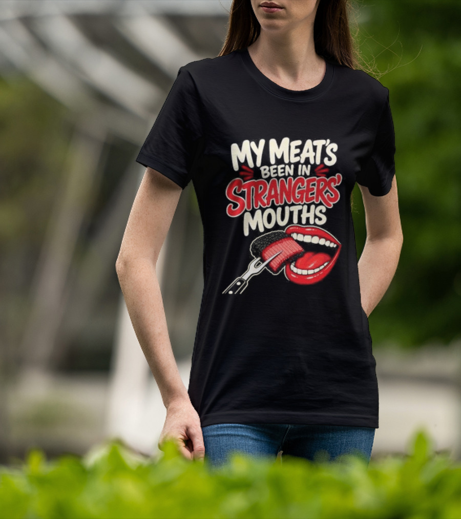 My Meat's Been In Strangers' Mouths BBQ Grill Master Humor Cooking Grill Chef T-Shirt