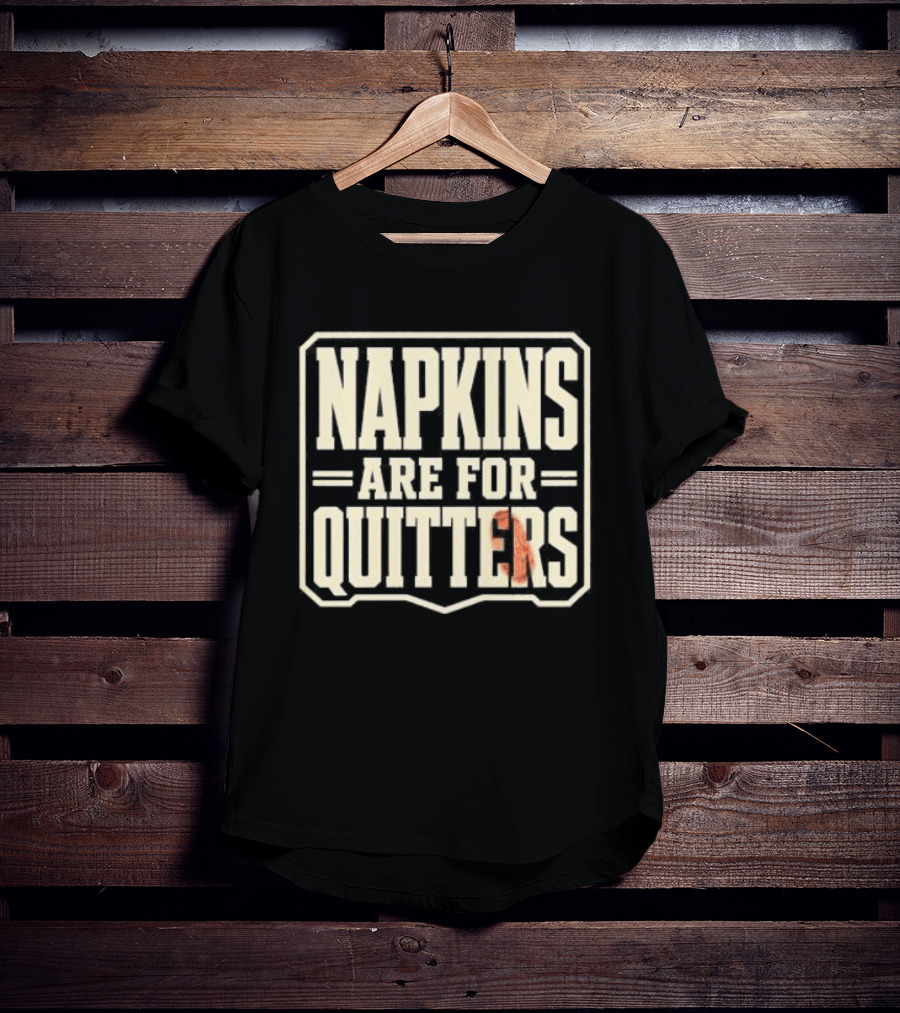 Napkins Are For Quitters Eating Humor T-Shirt