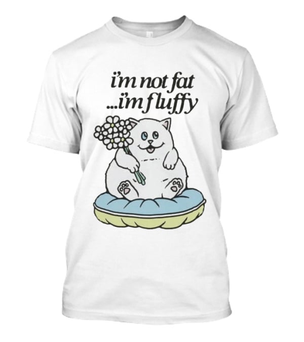 I'm Not Fat I'm Fluffy Cat Holding Flowers On Cushion T-Shirt