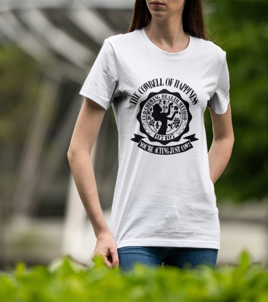 The Cowbell Of Happiness Cud Chewing Health Method You're Acting Just Cow T-Shirt