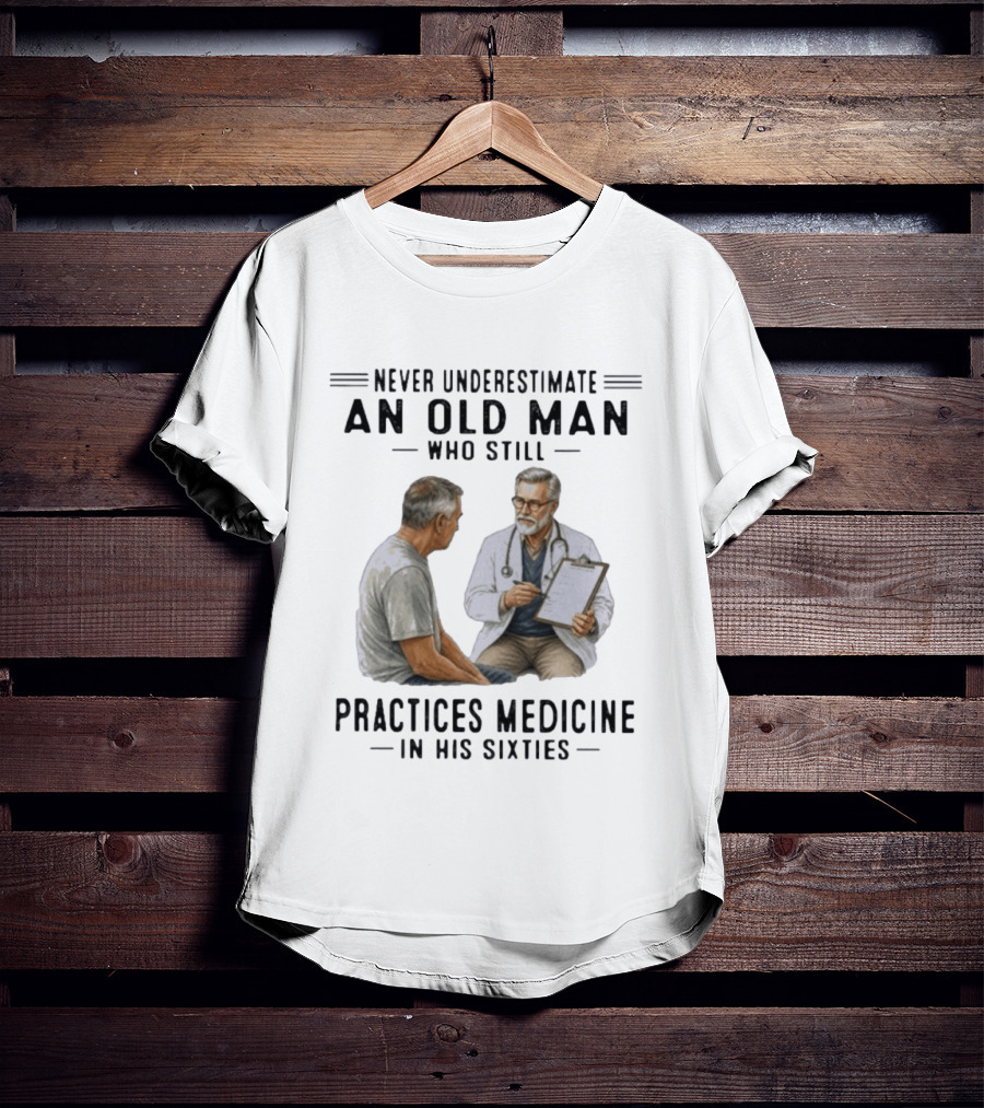 Never Underestimate An Old Man Practices Medicine In His Sixties T-Shirt