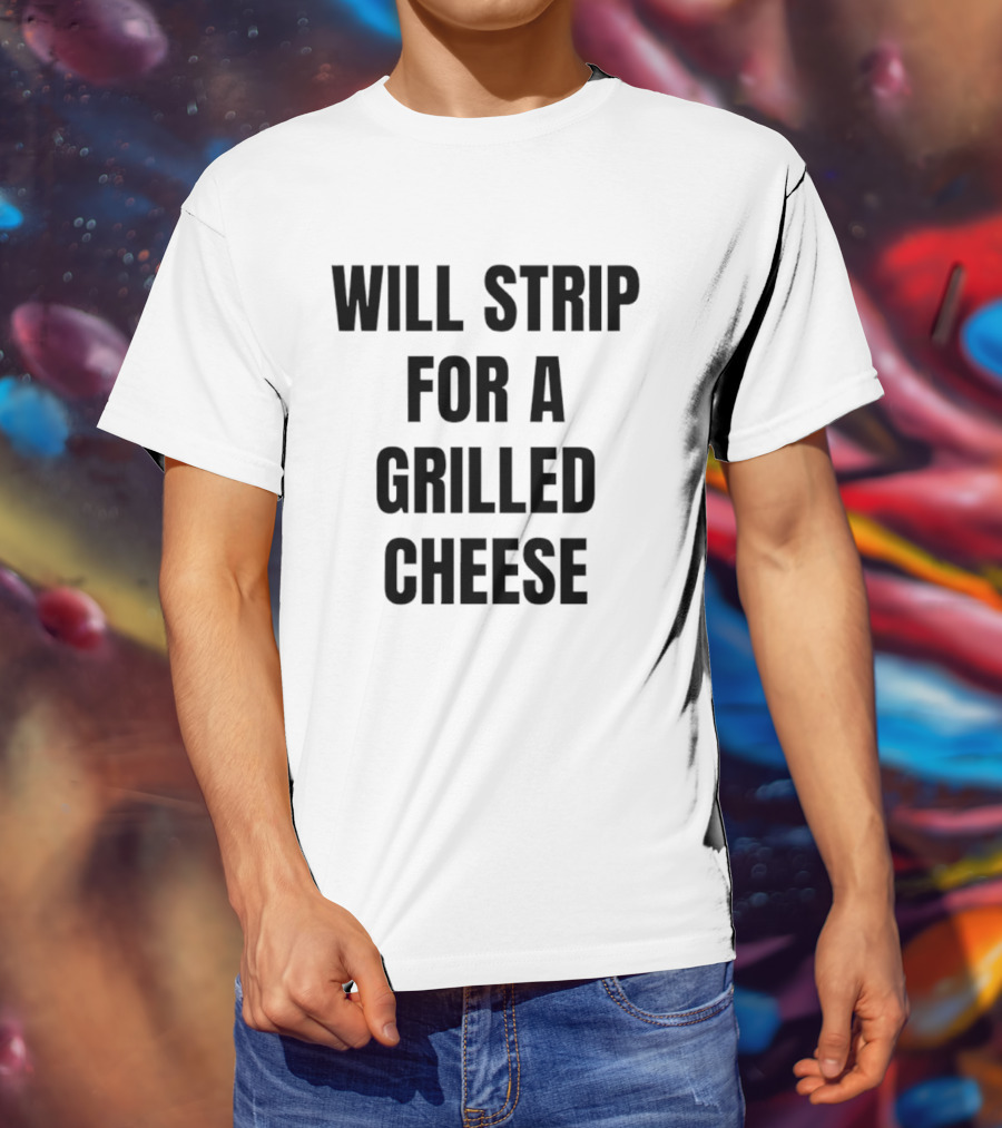 Will Strip For A Grilled Cheese Funny Food Lover T-Shirt