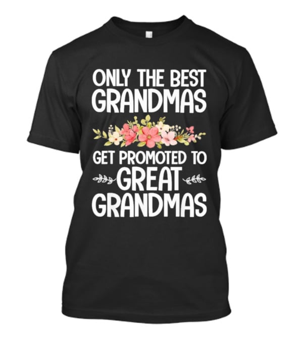 Only The Best Grandmas Get Promoted To Great Grandmas Floral T-Shirt