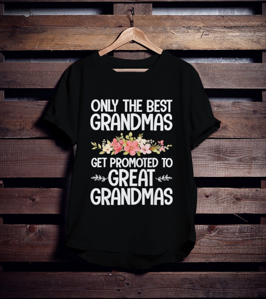 Only The Best Grandmas Get Promoted To Great Grandmas Floral T-Shirt