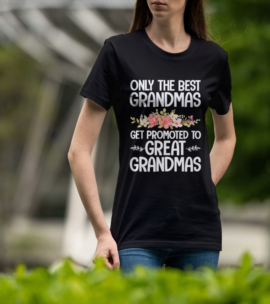 Only The Best Grandmas Get Promoted To Great Grandmas Floral T-Shirt