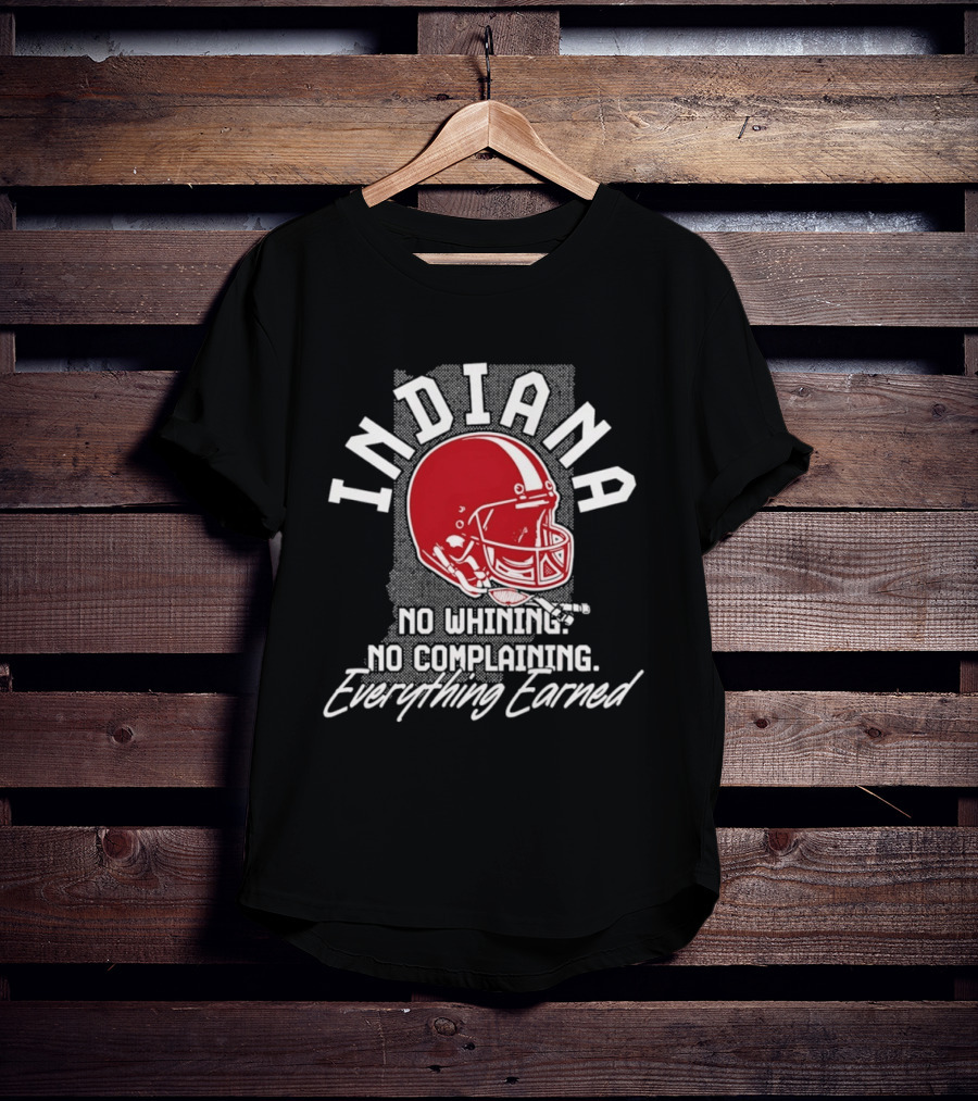 Indiana Hoosiers Football No Whining No Complaining Everything Earned T-Shirt