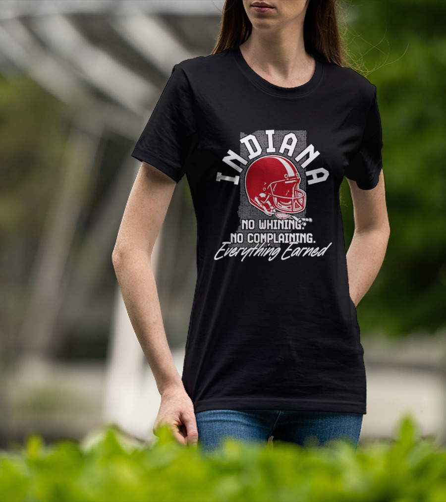Indiana Hoosiers Football No Whining No Complaining Everything Earned T-Shirt