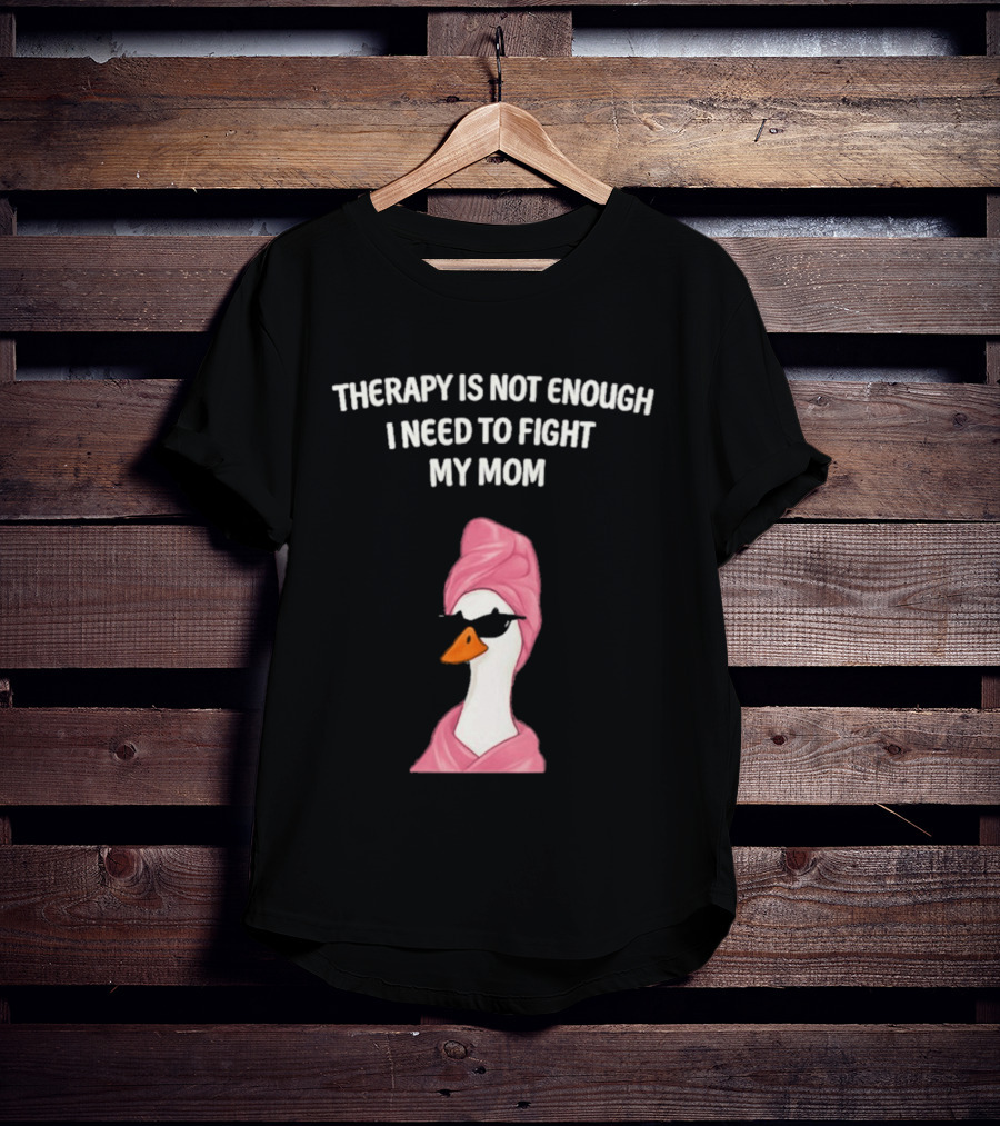 Therapy Is Not Enough I Need To Fight My Mom Duck Pink Towel Duck T-Shirt