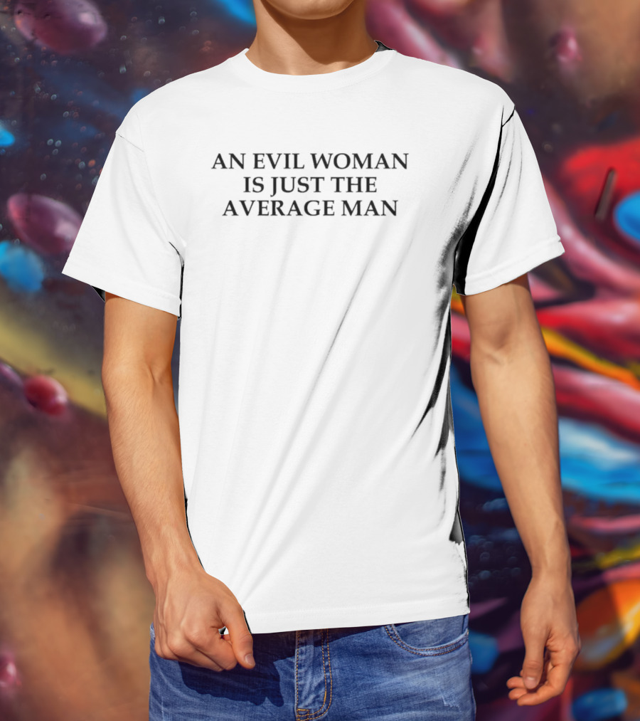 An Evil Woman Is Just The Average Man Phrase T-Shirt