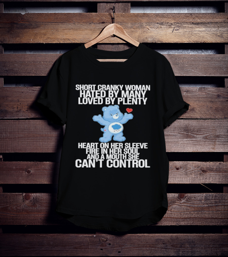 Short Cranky Woman Hated By Many Loved By Plenty Heart On Her Sleeve Fire In Her Soul Can't Control T-Shirt