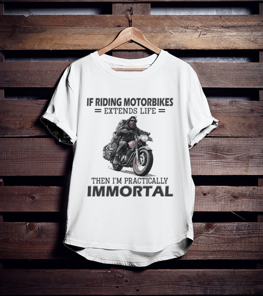 If Riding Motorbikes Extends Life Then I'm Practically Immortal T-Shirt