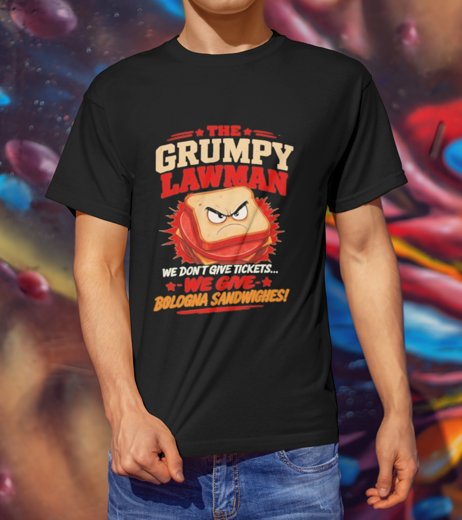 The Grumpy Lawman We Don't Give Tickets We Give Bologna Sandwiches T-Shirt