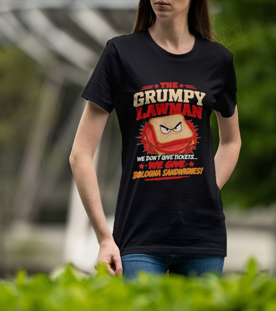 The Grumpy Lawman We Don't Give Tickets We Give Bologna Sandwiches T-Shirt