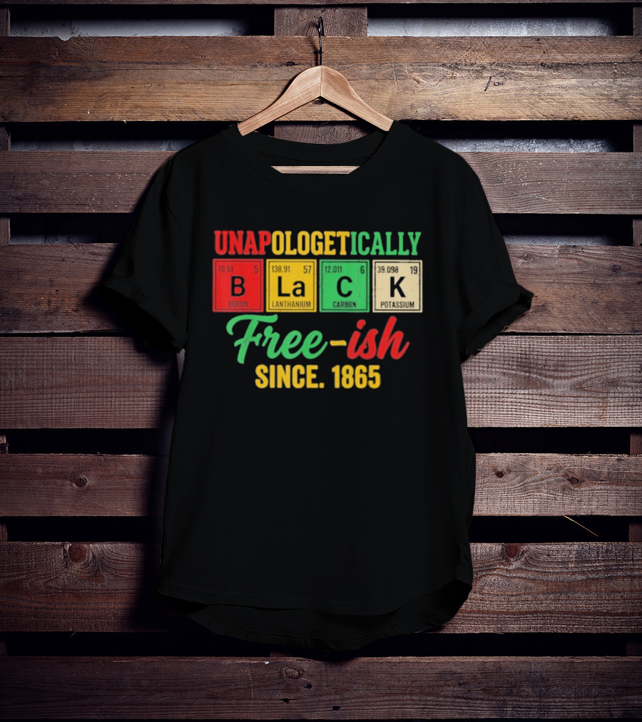 Unapologetically Black Periodic Free Ish Since 1865 Juneteenth Celebration T-Shirt
