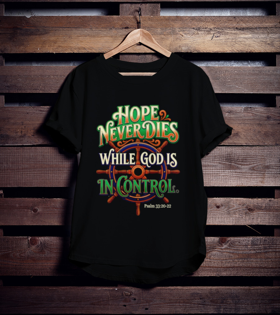 Hope Never Dies While God Is In Control Psalm 33 20 22 Nautical Wheel T-Shirt