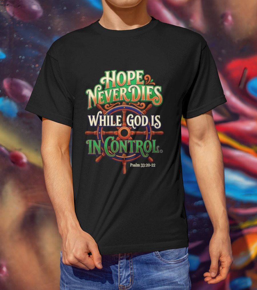 Hope Never Dies While God Is In Control Psalm 33 20 22 Nautical Wheel T-Shirt
