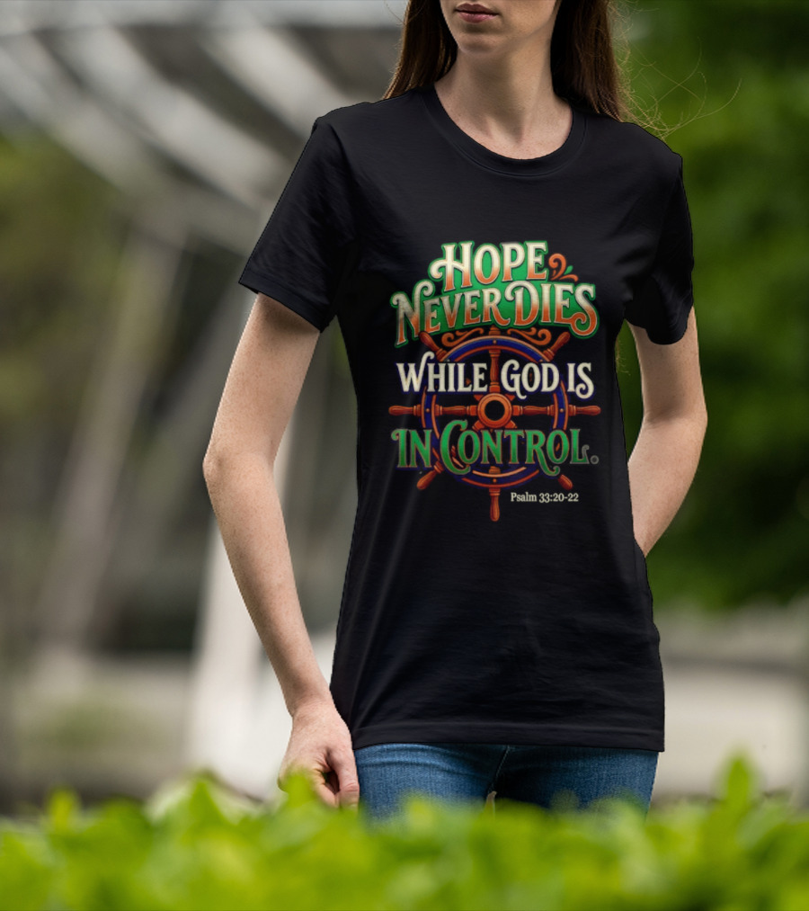 Hope Never Dies While God Is In Control Psalm 33 20 22 Nautical Wheel T-Shirt