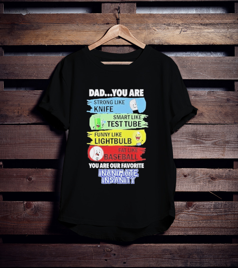 Dad You Are Strong Like Knife Smart Like Test Tube Fun Lightbulb Fat Baseball Inanimate Insanity T-Shirt