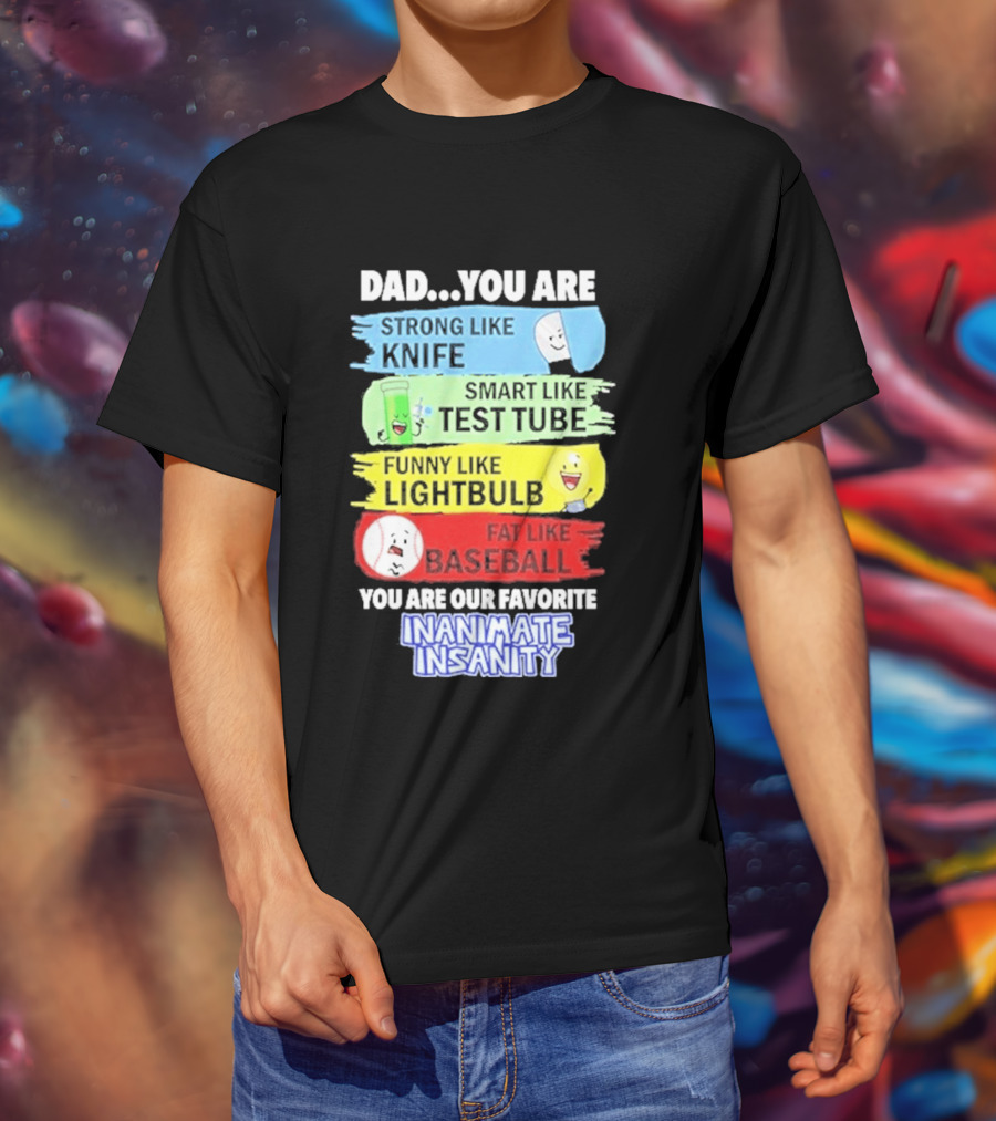 Dad You Are Strong Like Knife Smart Like Test Tube Fun Lightbulb Fat Baseball Inanimate Insanity T-Shirt