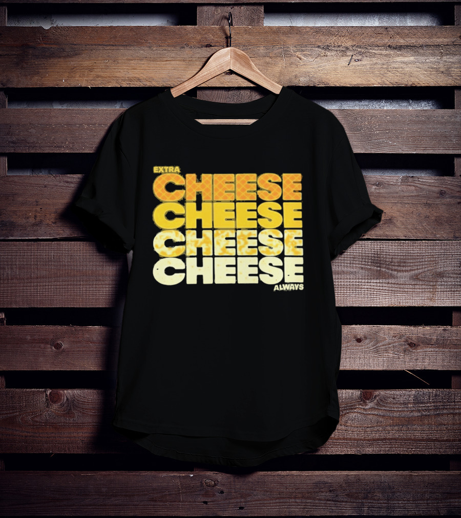 Extra Cheese Cheese Cheese Always Alexandra Bowman T-Shirt