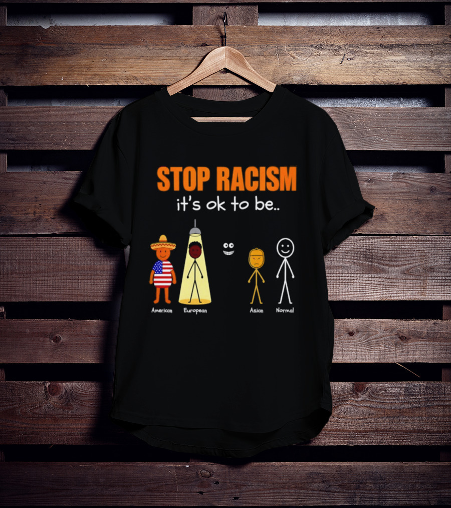 Stop Racism It's Ok To Be American European Asian Normal T-Shirt