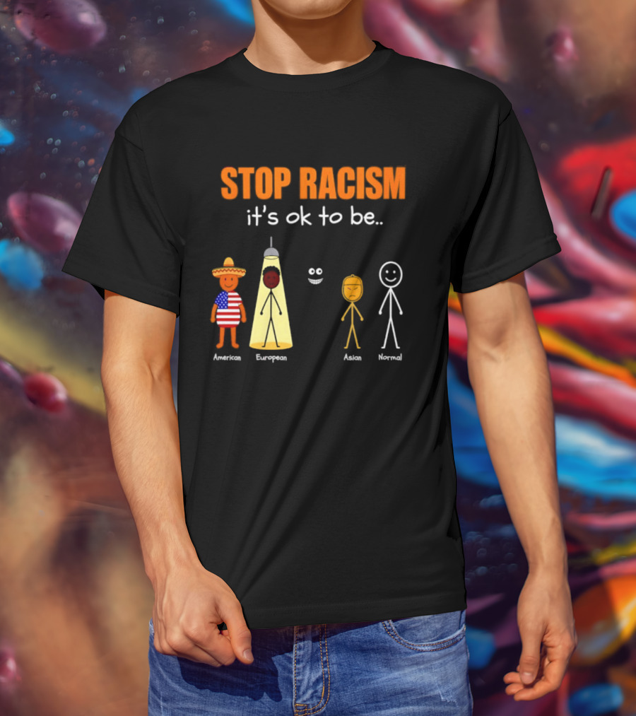 Stop Racism It's Ok To Be American European Asian Normal T-Shirt