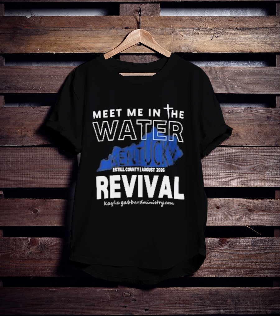 Meet Me In The Water Kentucky Revival Breckinridge County August 2023 Kygabaptistministrycom T-Shirt