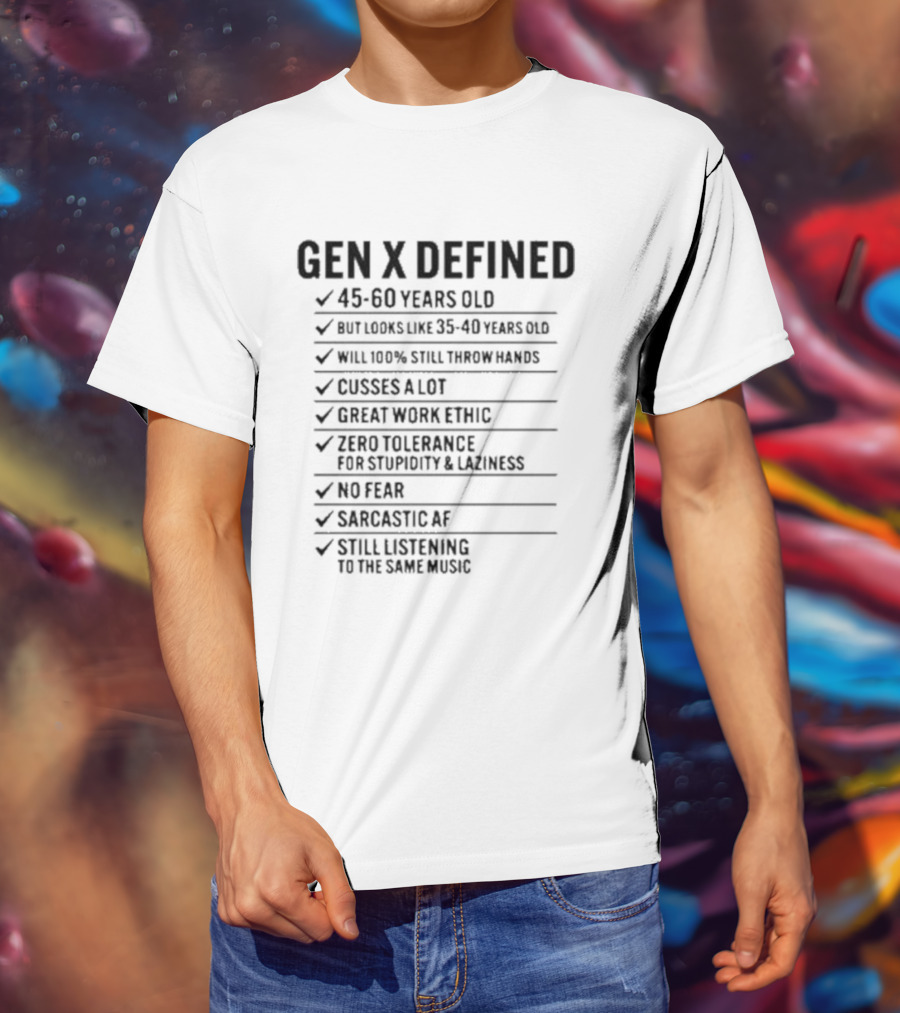 GEN X DEFINED 45 60 Years Old Still Listening To The Same Music Great Work Ethic No Fear T-Shirt