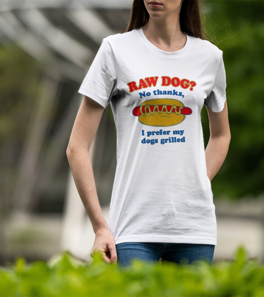 Raw Dog No Thanks I Prefer My Dogs Grilled Hotdog Humor T-Shirt