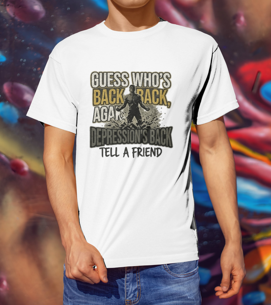 Guess Who's Back Back Again Depression's Back Tell A Friend Bursting Figure T-Shirt