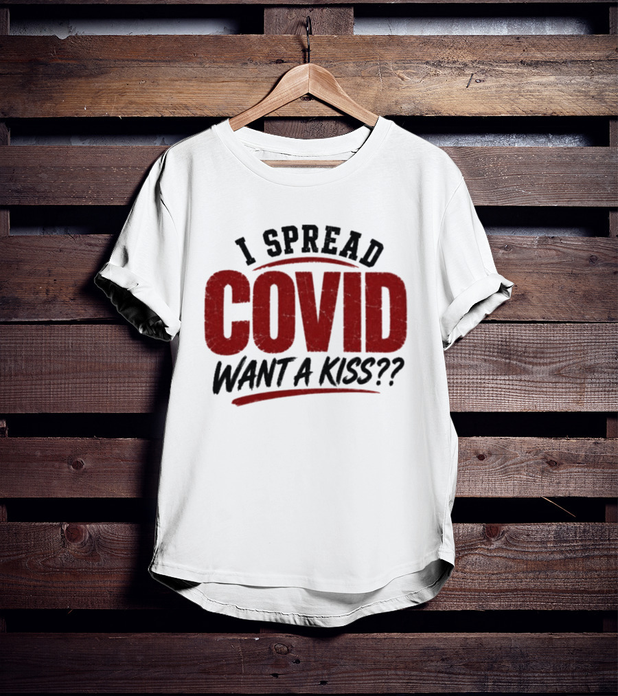 I Spread COVID Want A Kiss?? T-Shirt